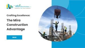 Read more about the article Crafting Excellence: The Mira Construction Advantage